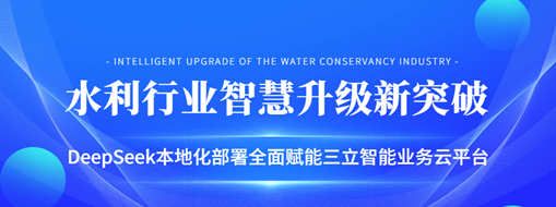 ?水利行業(yè)智慧升級新突破：DeepSeek本地化部署全面賦能三立智能業(yè)務云平臺